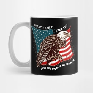 Sorry I Can't Hear You Over The Sound Of My Freedom Mug
